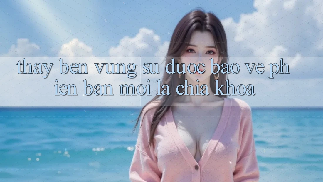 Thấy bền vững: Sự được bảo vệ phiên bản mới là chìa khóa Thấy bền vững: Sự được bảo vệ phiên bản mới là chìa khóa