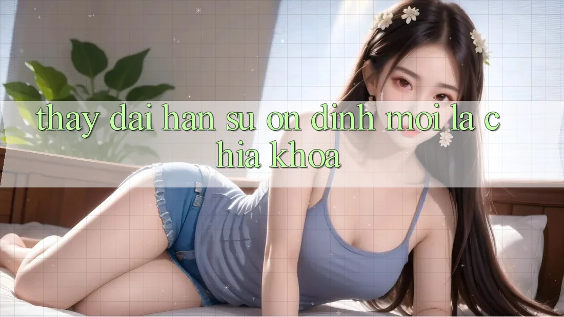 Thấy dài hạn: Sự ổn định mới là chìa khóa Thấy dài hạn: Sự ổn định mới là chìa khóa