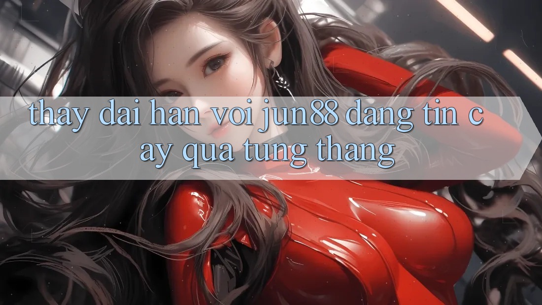 Thấy dài hạn với jun88 — đáng tin cậy qua từng tháng