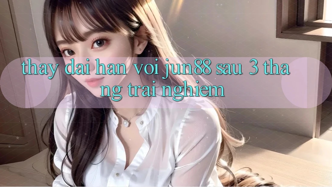 Thấy dài hạn với jun88 sau 3 tháng trải nghiệm Thấy dài hạn với jun88 sau 3 tháng trải nghiệm