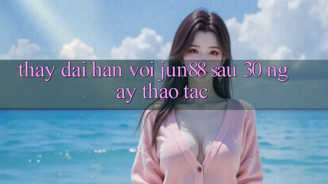 Thấy dài hạn với jun88 sau 30 ngày thao tác