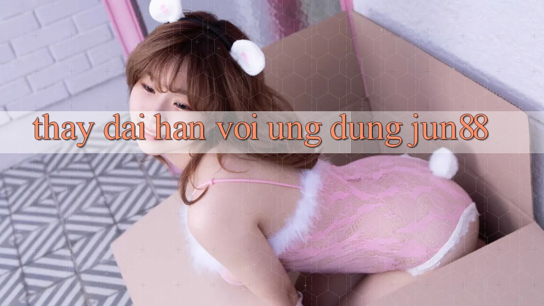 Thấy dài hạn với ứng dụng Jun88