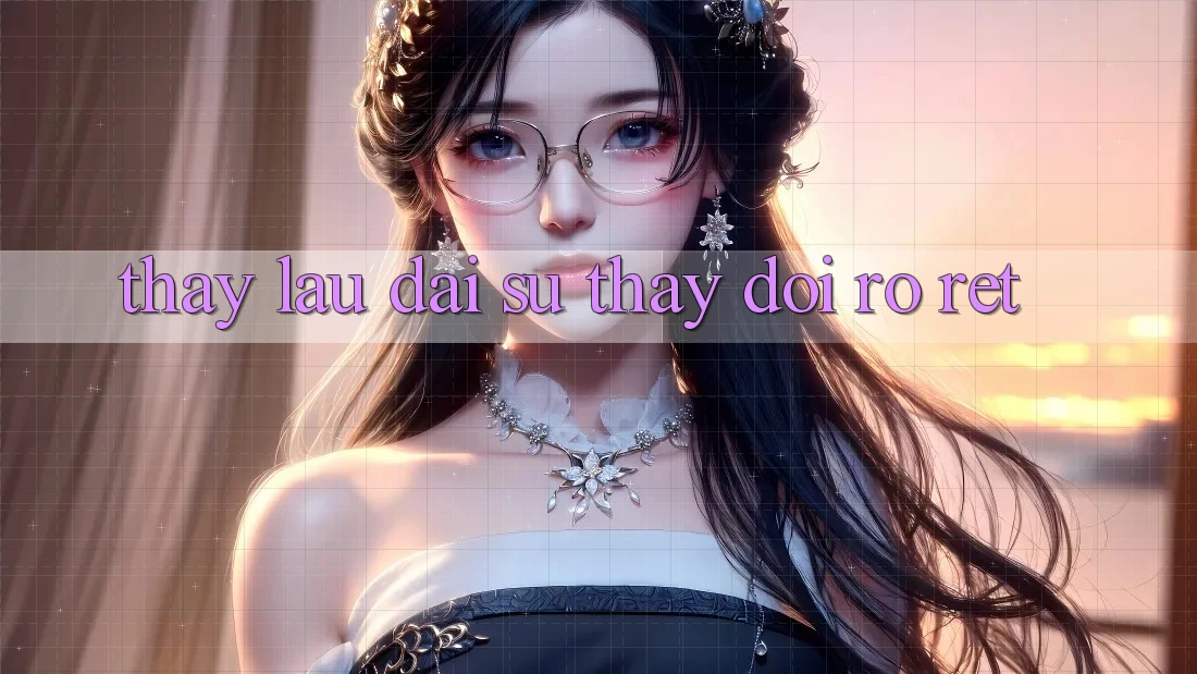 Thấy lâu dài: sự thay đổi rõ rệt Thấy lâu dài: sự thay đổi rõ rệt