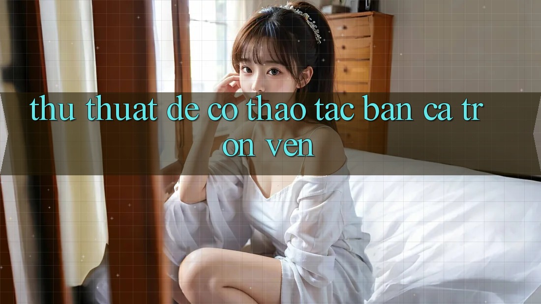 Thủ thuật Để Có Thao tác “Bắn Cá” Trọn Vẹn Thủ thuật Để Có Thao tác “Bắn Cá” Trọn Vẹn