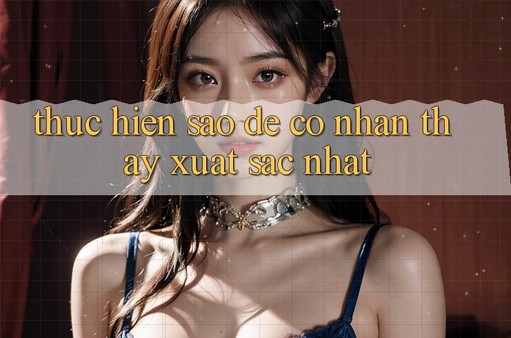 Thực hiện Sao Để Có Nhận thấy Xuất sắc Nhất?