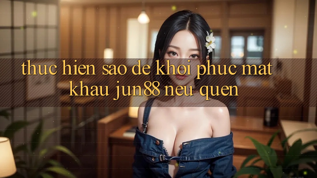Thực hiện sao để khôi phục mật khẩu Jun88 nếu quên?