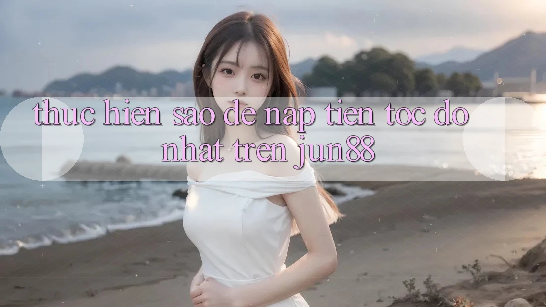Thực hiện sao để nạp tiền tốc độ nhất trên jun88? Thực hiện sao để nạp tiền tốc độ nhất trên jun88?