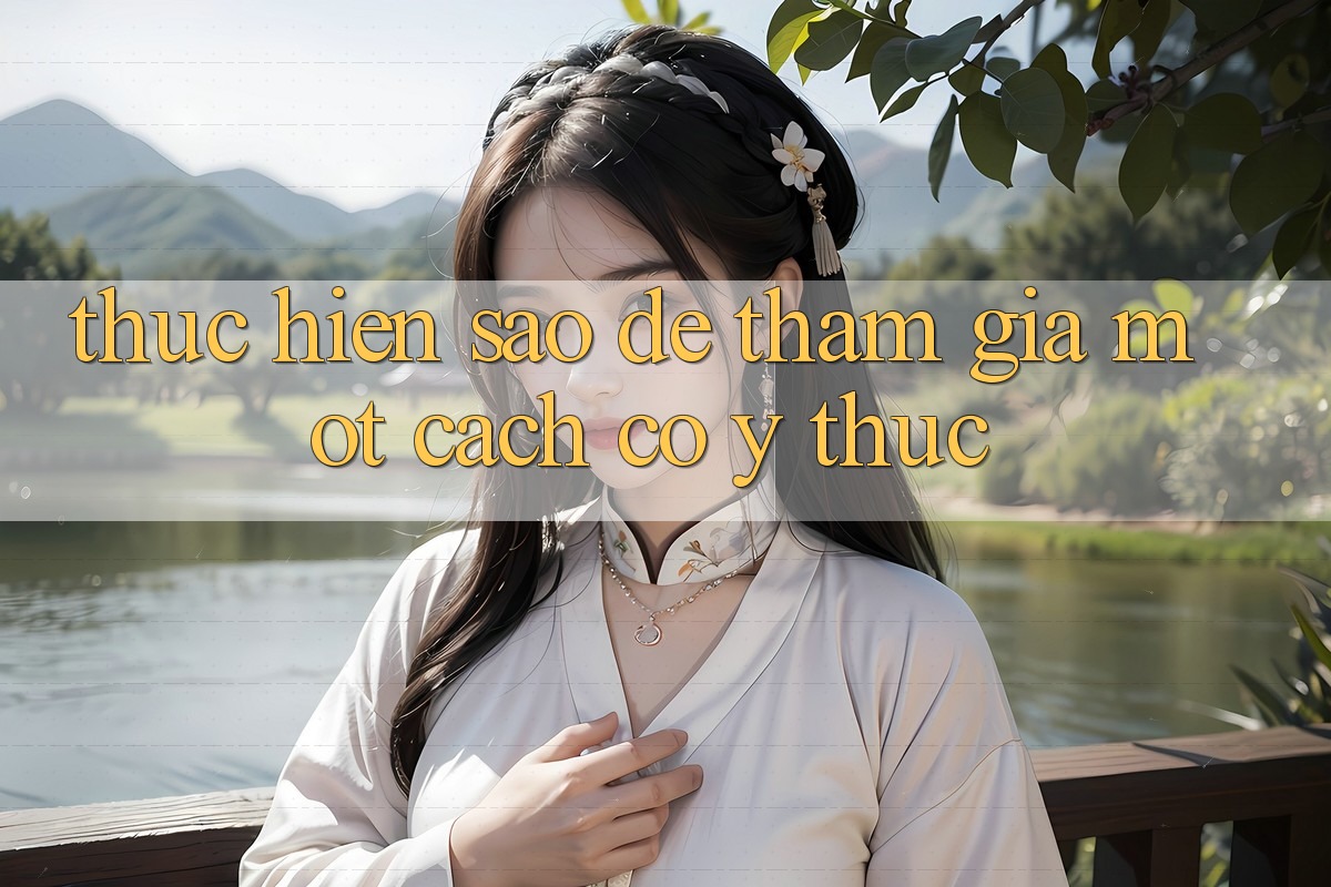 Thực hiện Sao Để Tham Gia Một Cách “Có ý thức”? Thực hiện Sao Để Tham Gia Một Cách “Có ý thức”?