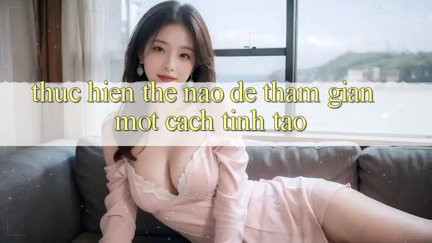 Thực hiện Thế Nào Để Tham Gian Một Cách Tỉnh táo? Thực hiện Thế Nào Để Tham Gian Một Cách Tỉnh táo?