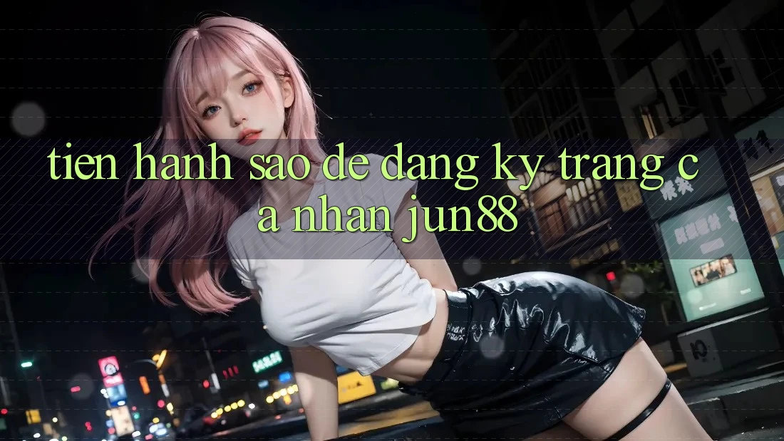 Tiến hành sao để đăng ký trang cá nhân jun88? Tiến hành sao để đăng ký trang cá nhân jun88?