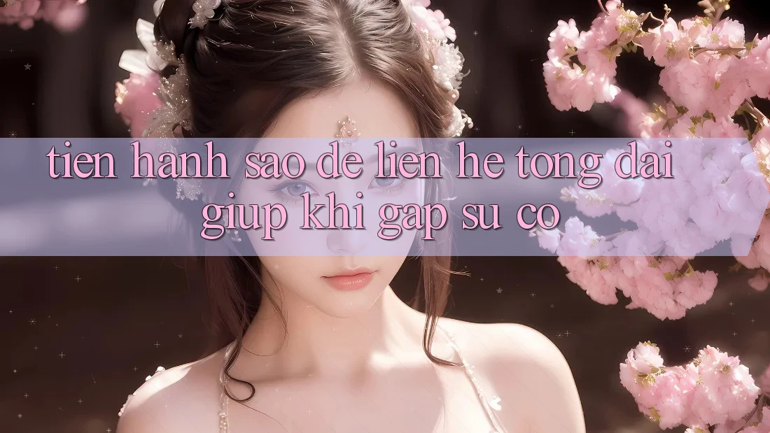 Tiến hành sao để liên hệ tổng đài giúp khi gặp sự cố? Tiến hành sao để liên hệ tổng đài giúp khi gặp sự cố?