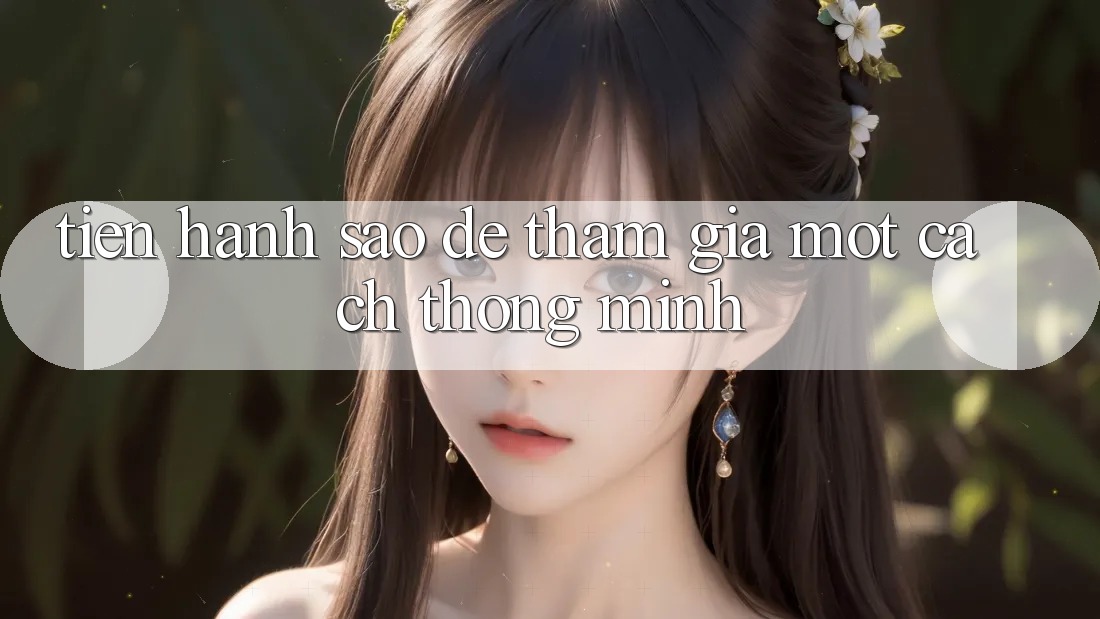 Tiến hành Sao Để Tham Gia Một Cách “Thông Minh”? Tiến hành Sao Để Tham Gia Một Cách “Thông Minh”?