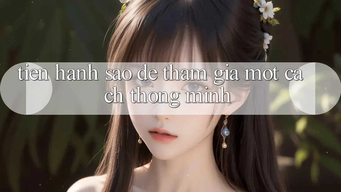 Tiến hành Sao Để Tham Gia Một Cách “Thông Minh”?