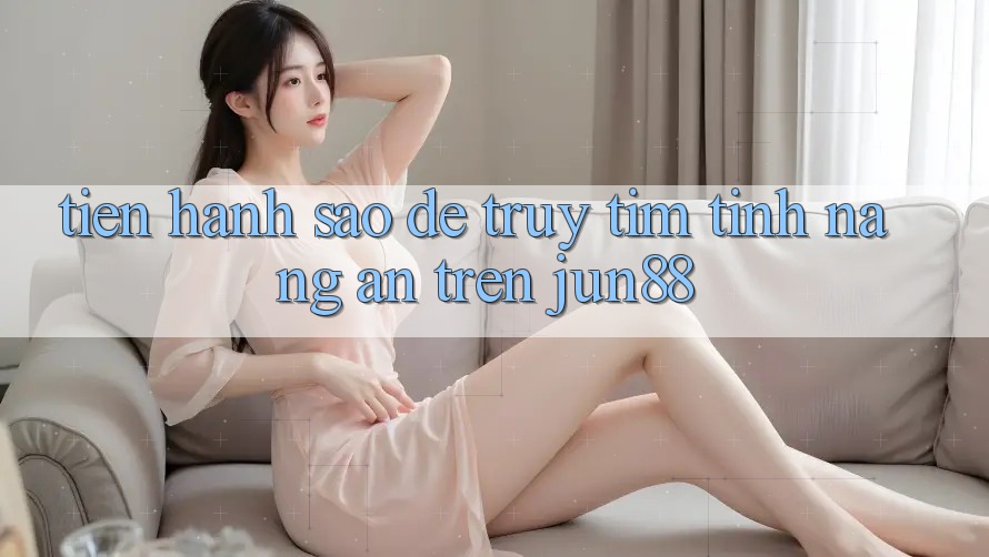 Tiến hành sao để truy tìm tính năng ẩn trên Jun88? Tiến hành sao để truy tìm tính năng ẩn trên Jun88?