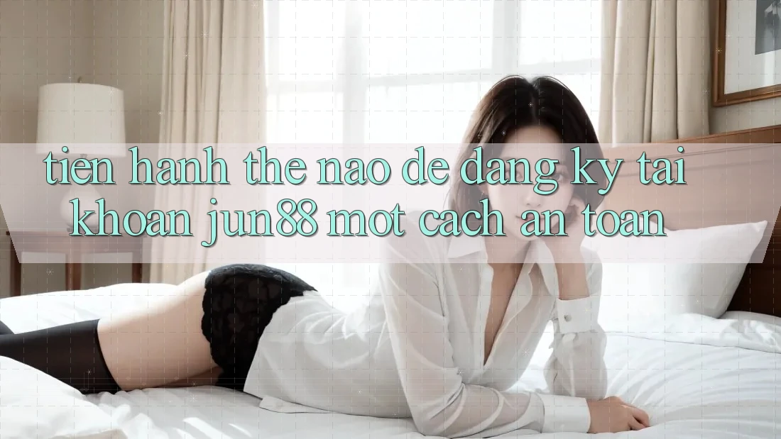Tiến hành thế nào để đăng ký tài khoản jun88 một cách an toàn? Tiến hành thế nào để đăng ký tài khoản jun88 một cách an toàn?