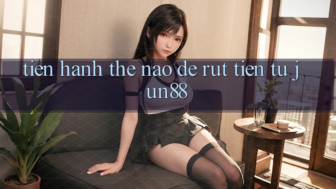 Tiến hành thế nào để rút tiền từ Jun88? Tiến hành thế nào để rút tiền từ Jun88?