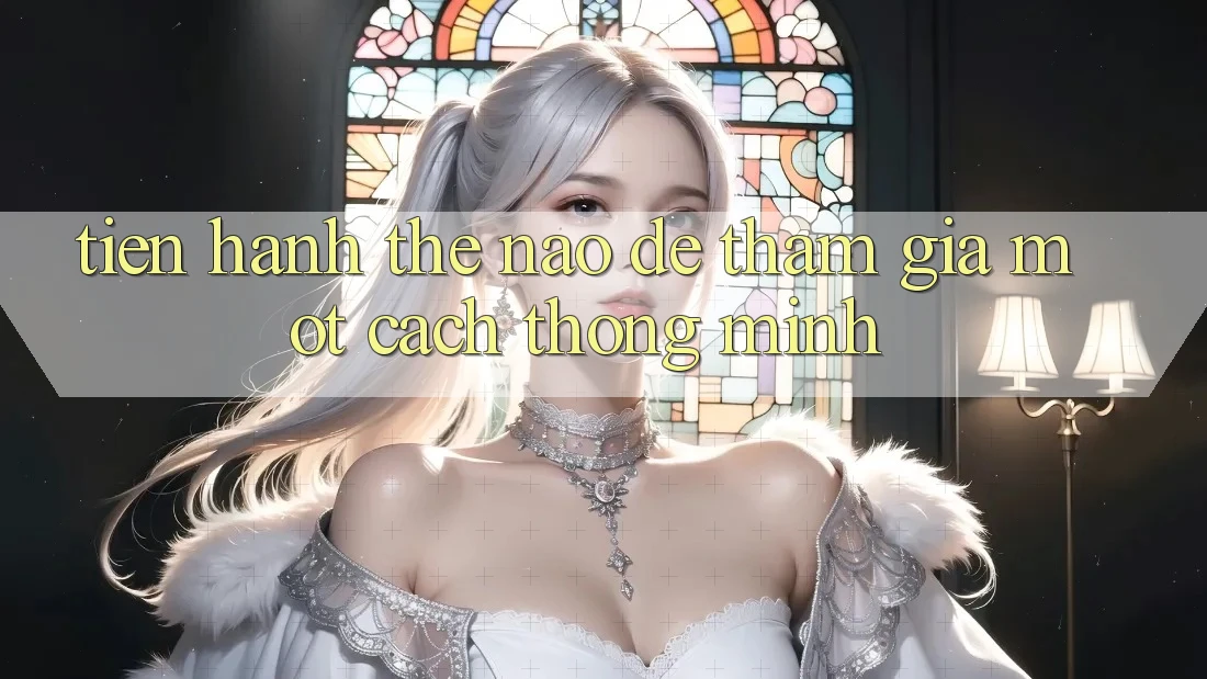 Tiến hành Thế Nào Để Tham Gia Một Cách Thông Minh?