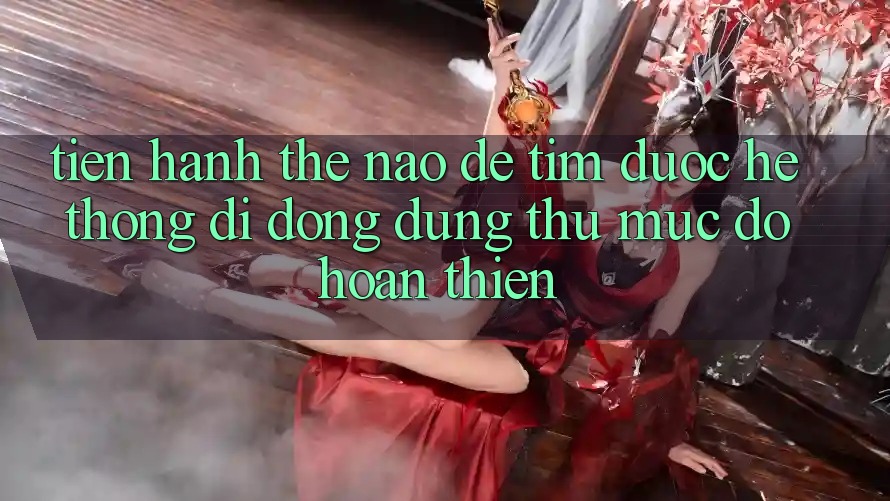 Tiến hành Thế Nào Để Tìm Được Hệ thống di động Dùng Thử Mức độ hoàn thiện?