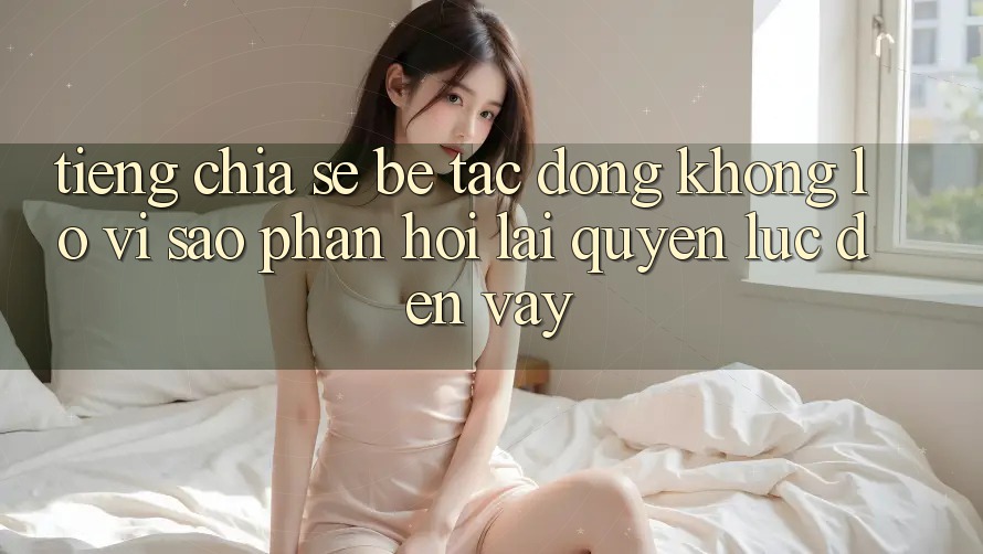 Tiếng Chia sẻ Bé, Tác Động Khổng lồ: Vì Sao Phản Hồi Lại “Quyền Lực” Đến Vậy? Tiếng Chia sẻ Bé, Tác Động Khổng lồ: Vì Sao Phản Hồi Lại “Quyền Lực” Đến Vậy?