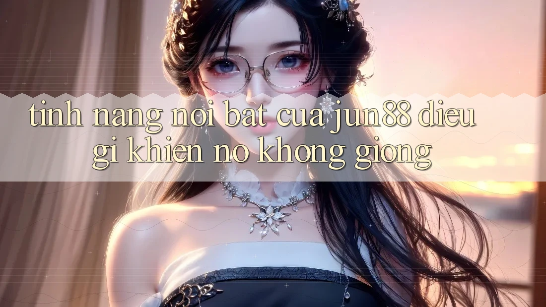 Tính năng nổi bật của Jun88 – Điều gì khiến nó không giống?