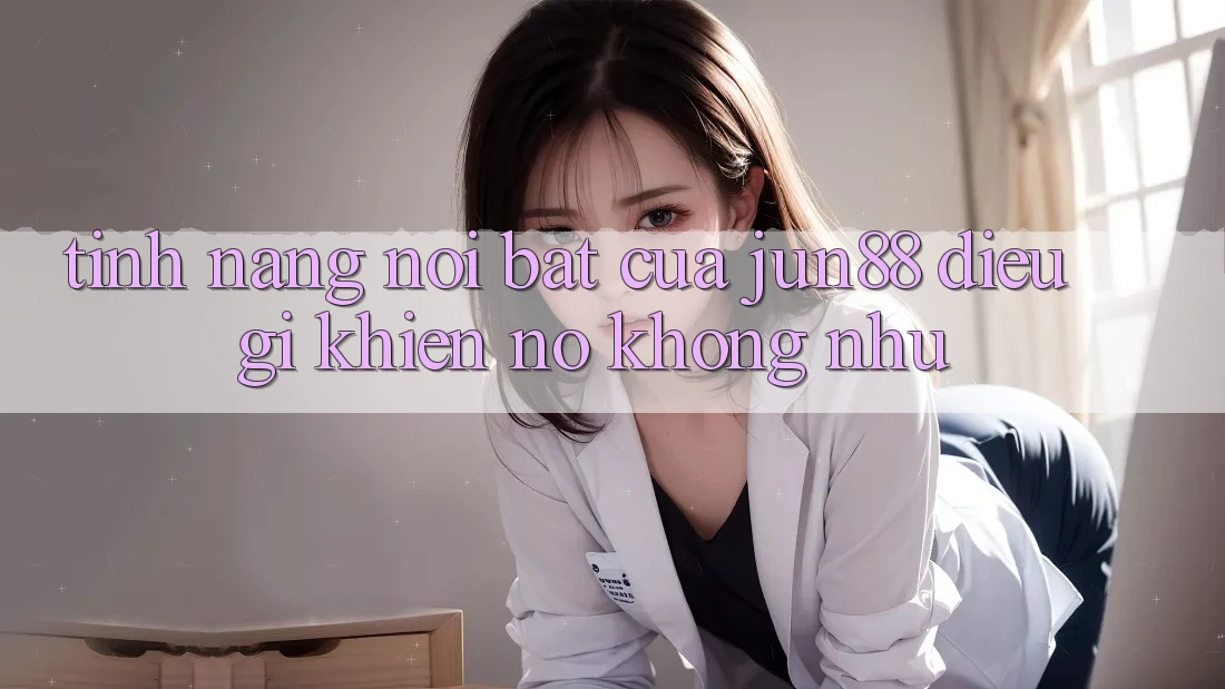 Tính năng nổi bật của Jun88 – Điều gì khiến nó không như? Tính năng nổi bật của Jun88 – Điều gì khiến nó không như?