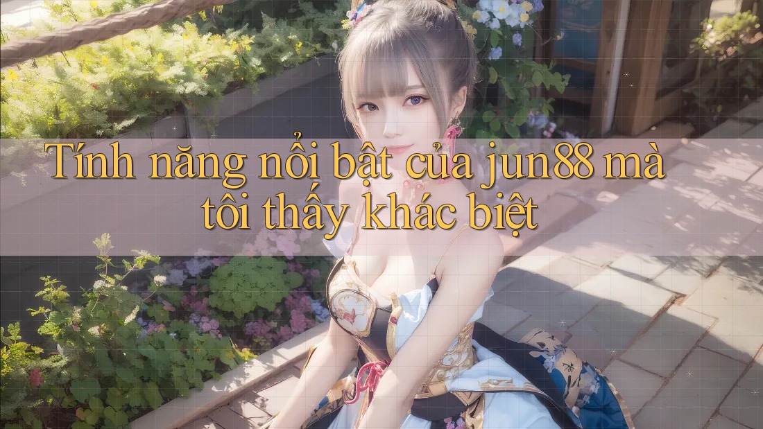 Tính năng nổi bật của jun88 mà tôi thấy khác biệt Tính năng nổi bật của jun88 mà tôi thấy khác biệt