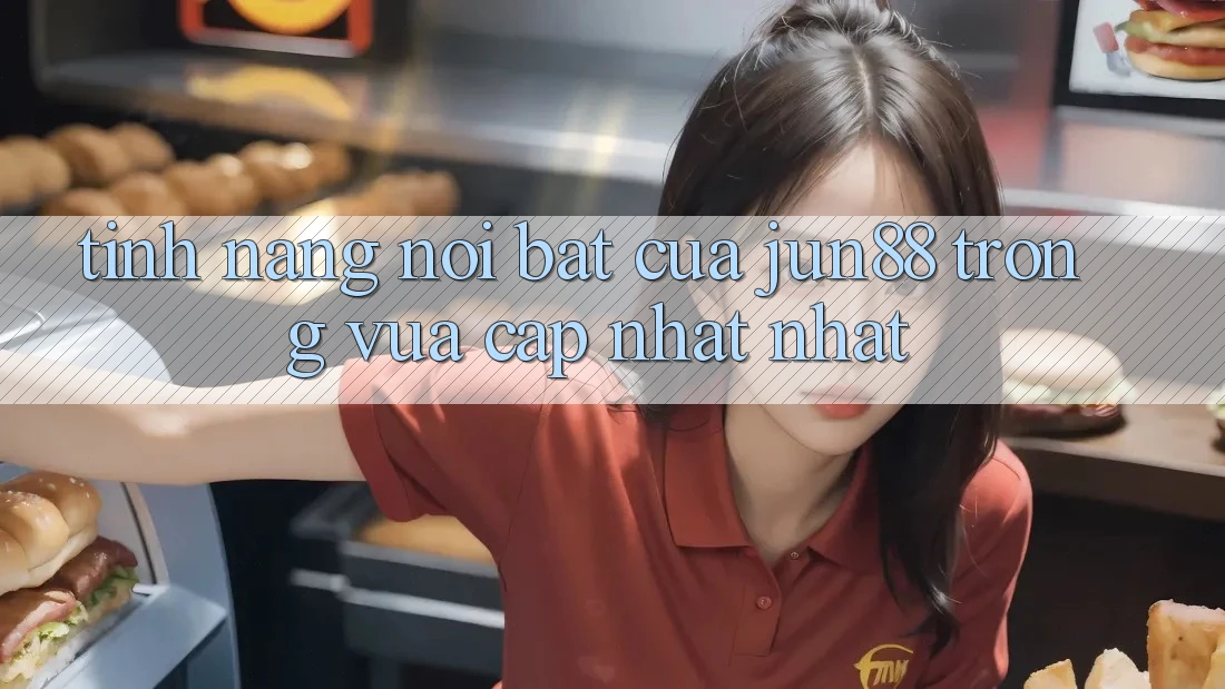 Tính năng nổi bật của jun88 trong vừa cập nhật nhất Tính năng nổi bật của jun88 trong vừa cập nhật nhất