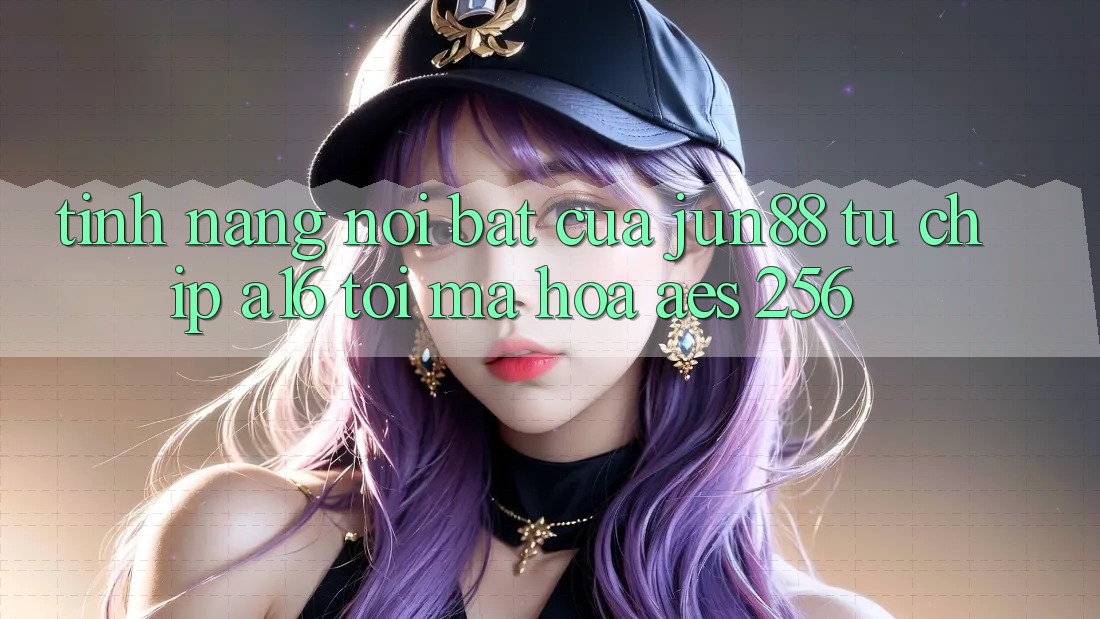 Tính năng nổi bật của jun88 — từ chip A16 tới mã hóa AES-256 Tính năng nổi bật của jun88 — từ chip A16 tới mã hóa AES-256