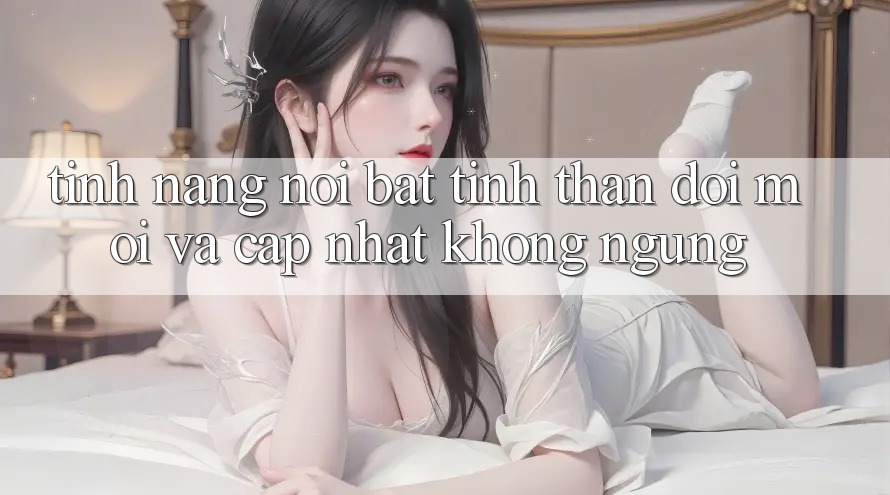 Tính năng nổi bật: tinh thần đổi mới và cập nhật không ngừng Tính năng nổi bật: tinh thần đổi mới và cập nhật không ngừng