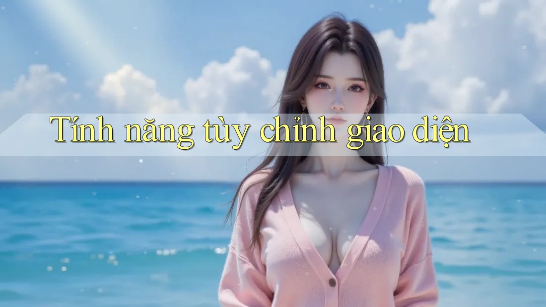Tính năng tùy chỉnh giao diện Tính năng tùy chỉnh giao diện