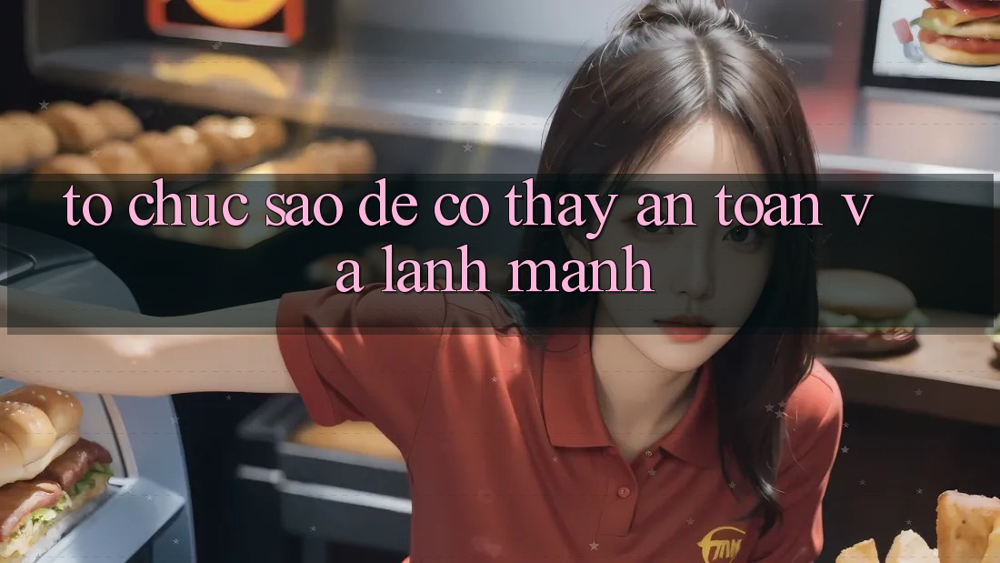 Tổ chức Sao Để Có Thấy An Toàn Và Lành Mạnh? Tổ chức Sao Để Có Thấy An Toàn Và Lành Mạnh?