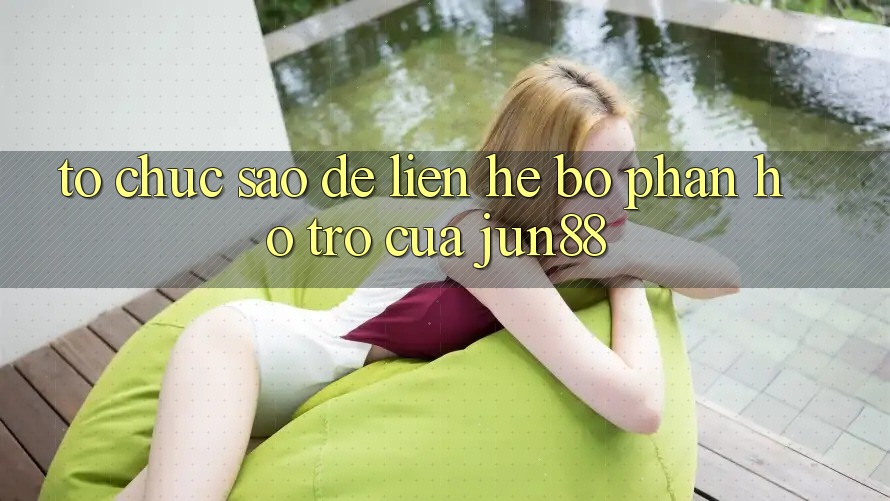 Tổ chức sao để liên hệ bộ phận hỗ trợ của jun88? Tổ chức sao để liên hệ bộ phận hỗ trợ của jun88?