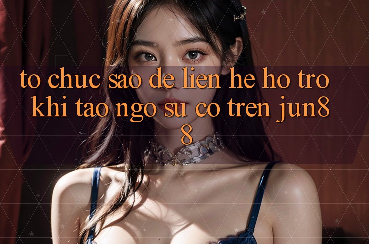 Tổ chức sao để liên hệ hỗ trợ khi tao ngộ sự cố trên jun88?