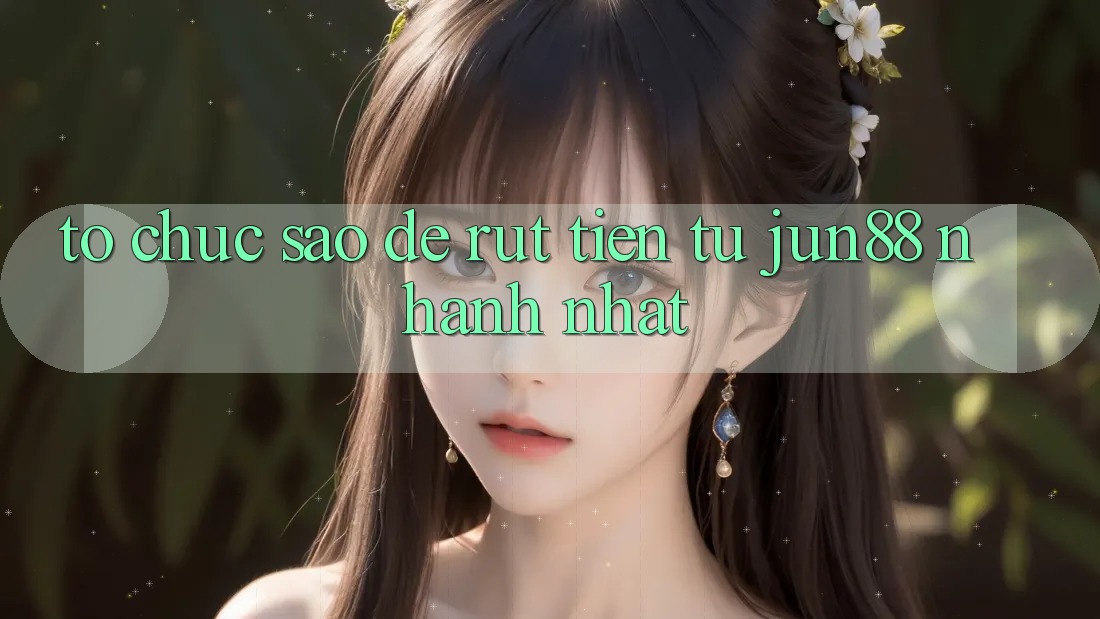 Tổ chức sao để rút tiền từ Jun88 nhanh nhất? Tổ chức sao để rút tiền từ Jun88 nhanh nhất?