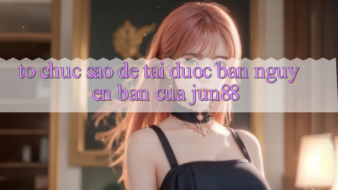 Tổ chức sao để tải được bản nguyên bản của jun88? Tổ chức sao để tải được bản nguyên bản của jun88?