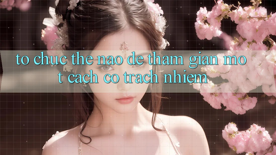 Tổ chức Thế Nào Để Tham Gian Một Cách Có Trách Nhiệm? Tổ chức Thế Nào Để Tham Gian Một Cách Có Trách Nhiệm?