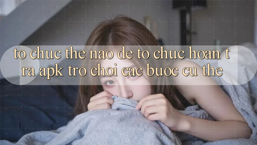 Tổ chức thế nào để tổ chức hoàn trả APK trò chơi? Các bước cụ thể Tổ chức thế nào để tổ chức hoàn trả APK trò chơi? Các bước cụ thể