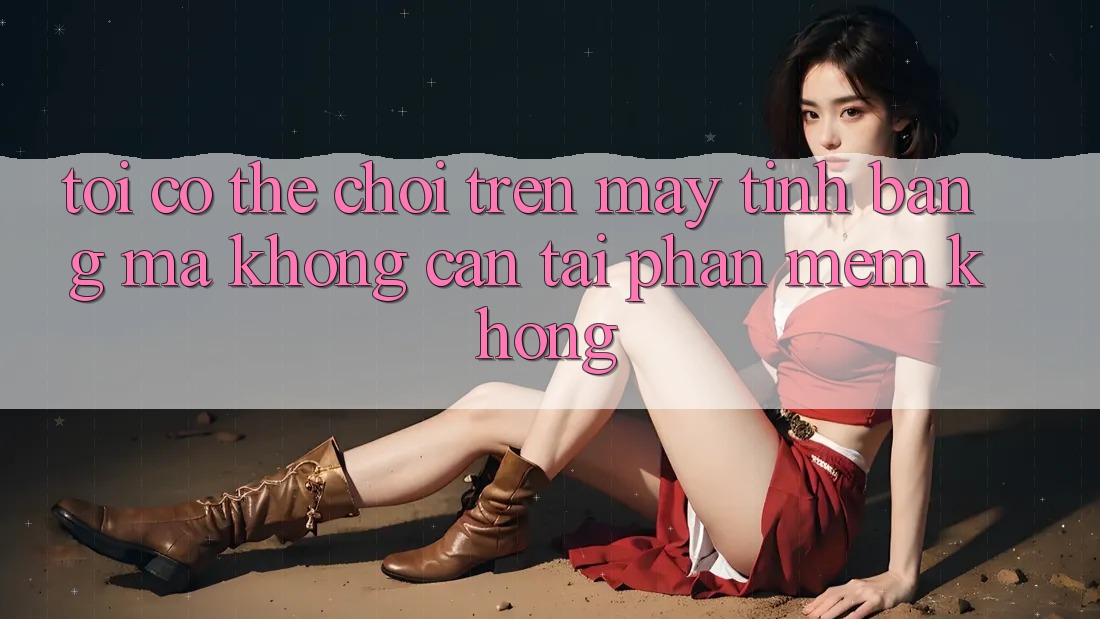 Tôi có thể chơi trên máy tính bảng mà không cần tải phần mềm không? Tôi có thể chơi trên máy tính bảng mà không cần tải phần mềm không?