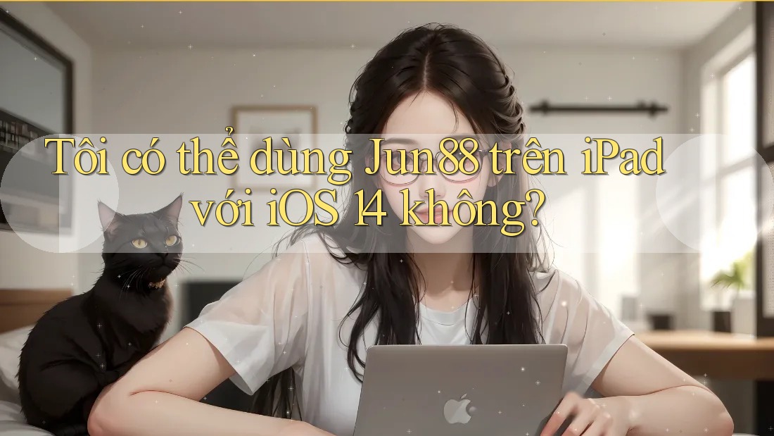 Tôi có thể dùng Jun88 trên iPad với iOS 14 không?