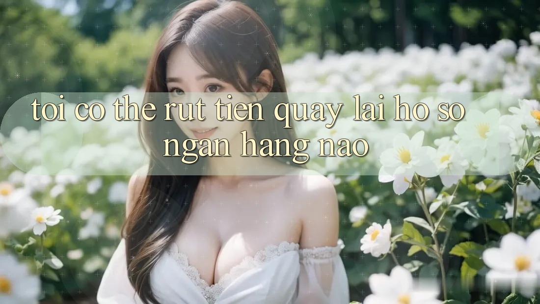 Tôi có thể rút tiền quay lại hồ sơ ngân hàng nào? Tôi có thể rút tiền quay lại hồ sơ ngân hàng nào?