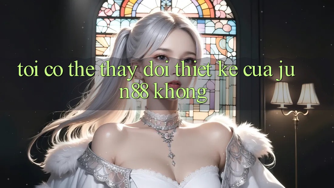 Tôi có thể thay đổi thiết kế của jun88 không?
