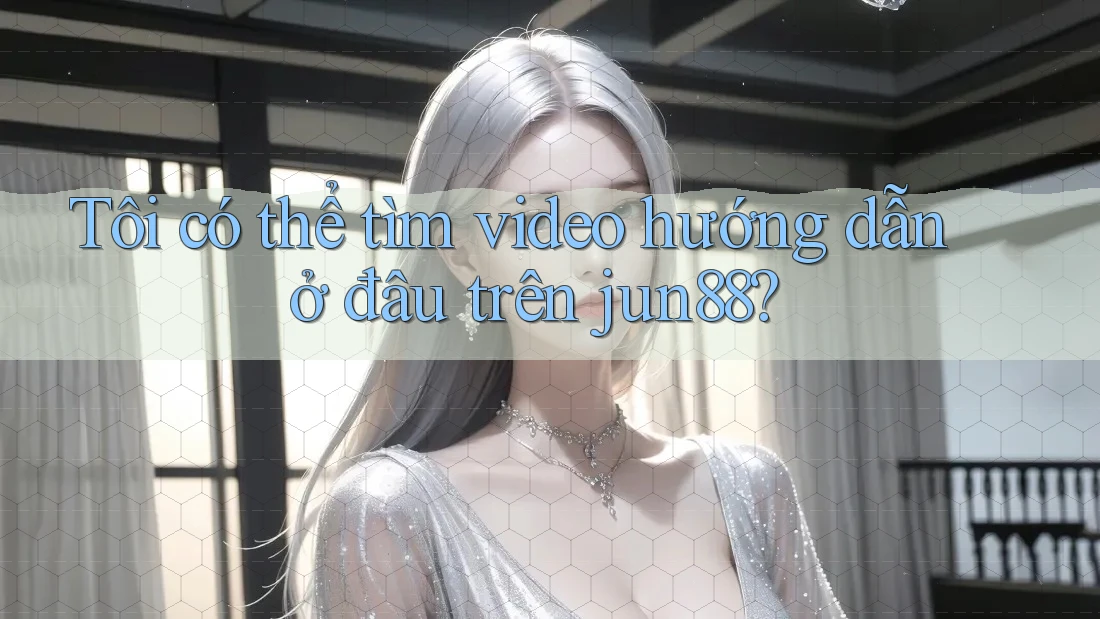 Tôi có thể tìm video hướng dẫn ở đâu trên jun88? Tôi có thể tìm video hướng dẫn ở đâu trên jun88?