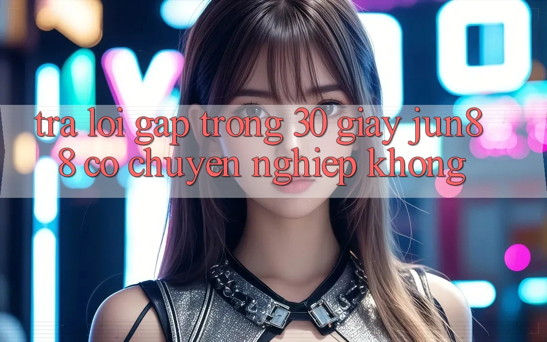 Trả lời gấp trong 30 giây: jun88 có chuyên nghiệp không?