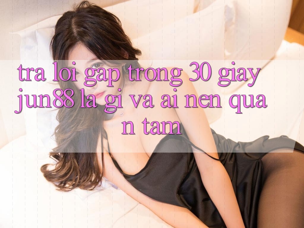 Trả lời gấp trong 30 giây: jun88 là gì và ai nên quan tâm? Trả lời gấp trong 30 giây: jun88 là gì và ai nên quan tâm?