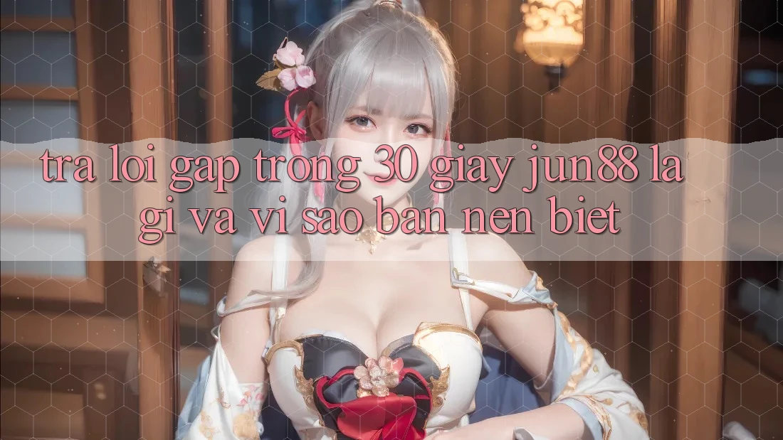 Trả lời gấp trong 30 giây: Jun88 là gì và vì sao bạn nên biết? Trả lời gấp trong 30 giây: Jun88 là gì và vì sao bạn nên biết?