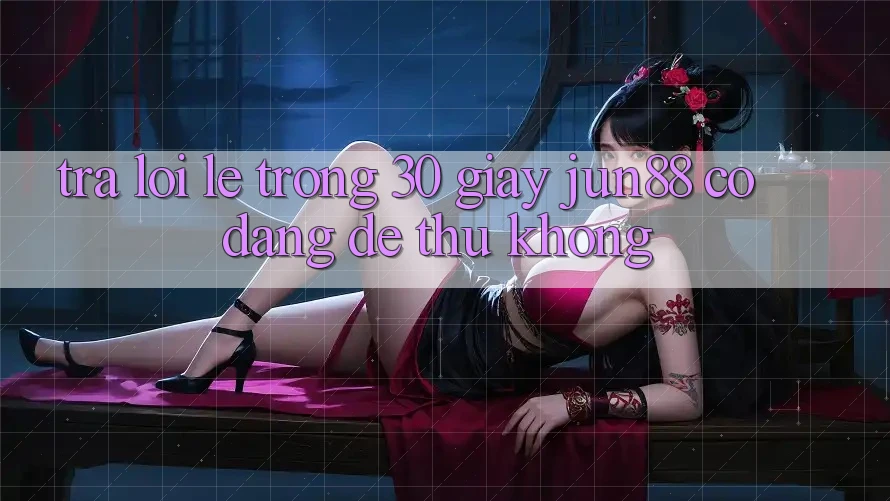 Trả lời lẹ trong 30 giây – Jun88 có đáng để thử không?