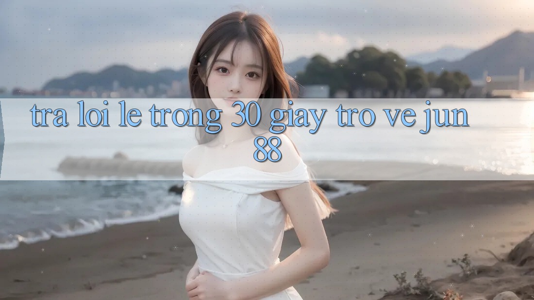 Trả lời lẹ trong 30 giây trở về jun88 Trả lời lẹ trong 30 giây trở về jun88