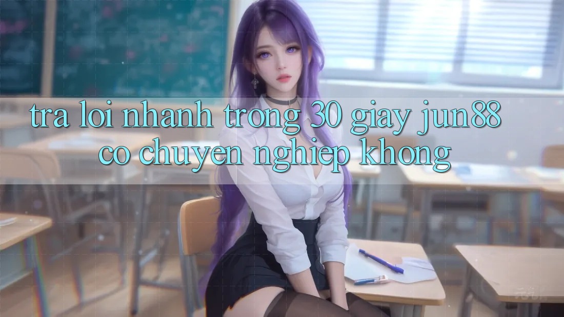 Trả lời nhanh trong 30 giây: jun88 có chuyên nghiệp không? Trả lời nhanh trong 30 giây: jun88 có chuyên nghiệp không?