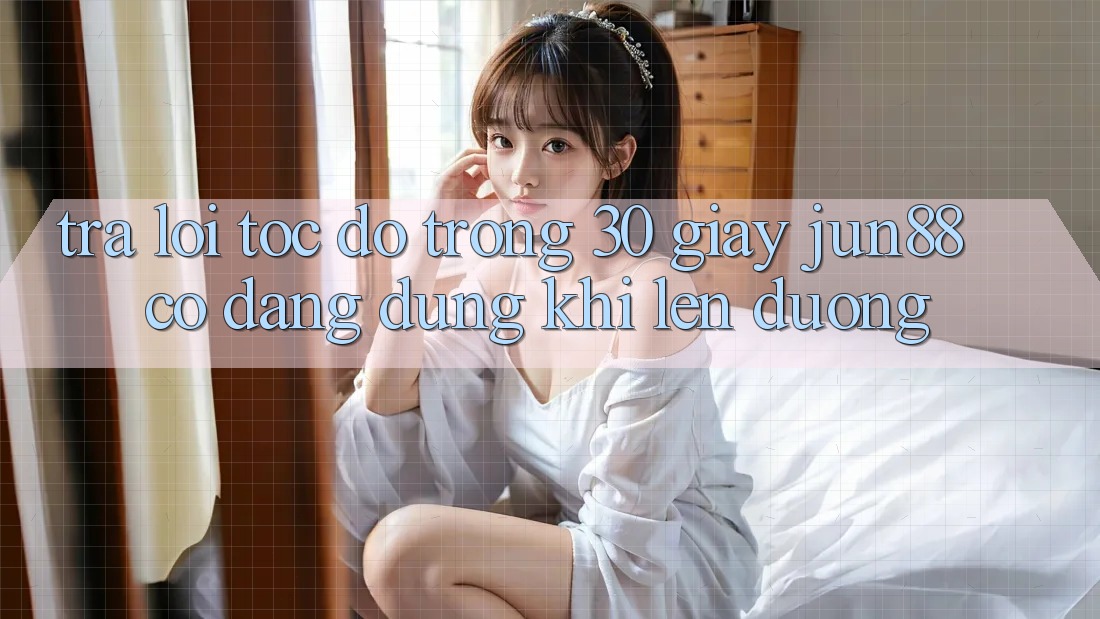 Trả lời tốc độ trong 30 giây: Jun88 có đáng dùng khi lên đường?