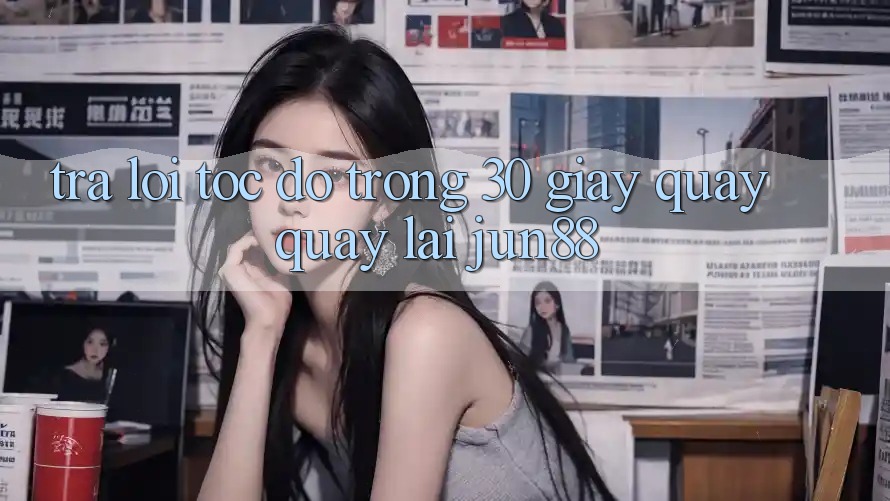 Trả lời tốc độ trong 30 giây quay quay lại jun88 Trả lời tốc độ trong 30 giây quay quay lại jun88